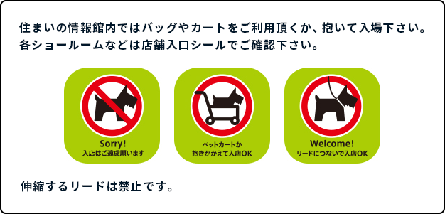 住まいの情報館内ではバッグやカートをご利用頂くか、抱いて入場下さい。各ショールームなどは店舗入口シールでご確認下さい。